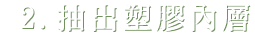 2.抽出塑膠內層